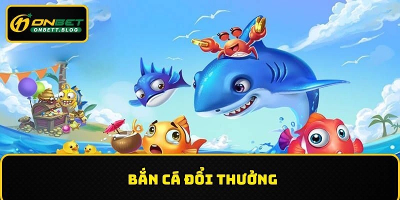 Bắn cá đổi thưởng