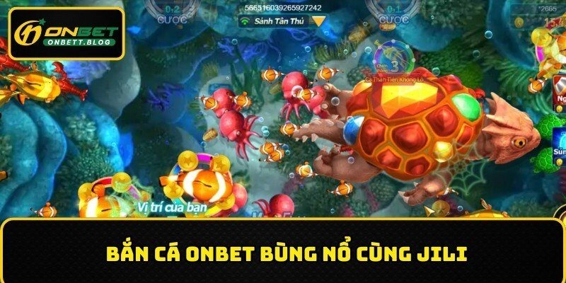 Bắn cá ONBET bùng nổ cùng JILI