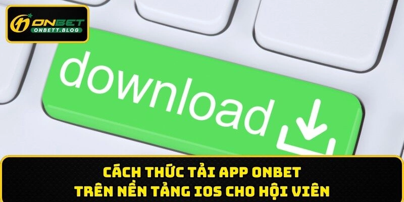 Cách thức tải app ONBET trên nền tảng IOS  