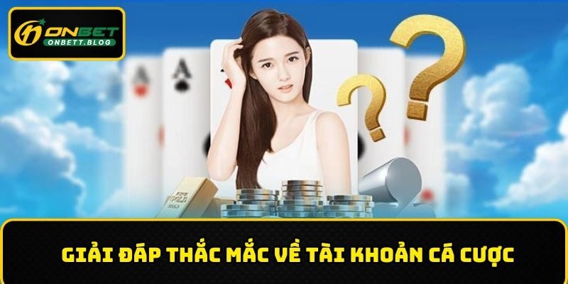 Trả lời câu hỏi thường gặp ONBET về mở account trải nghiệm