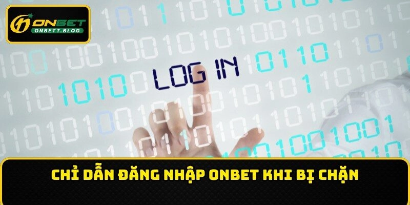 Chỉ dẫn đăng nhập ONBET khi bị chặn