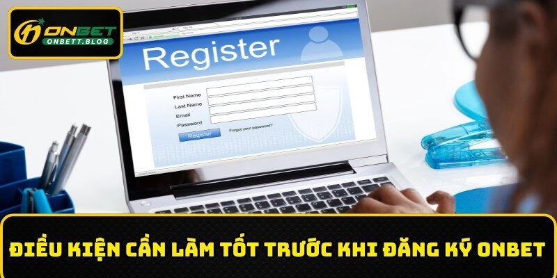 Điều kiện cần làm tốt trước khi đăng ký ONBET