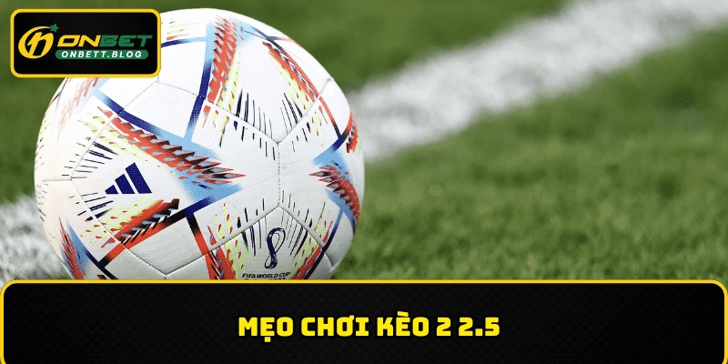 Cược kèo chấp 2/2.5 cũng cần có cách chơi để tăng tỉ lệ thắng