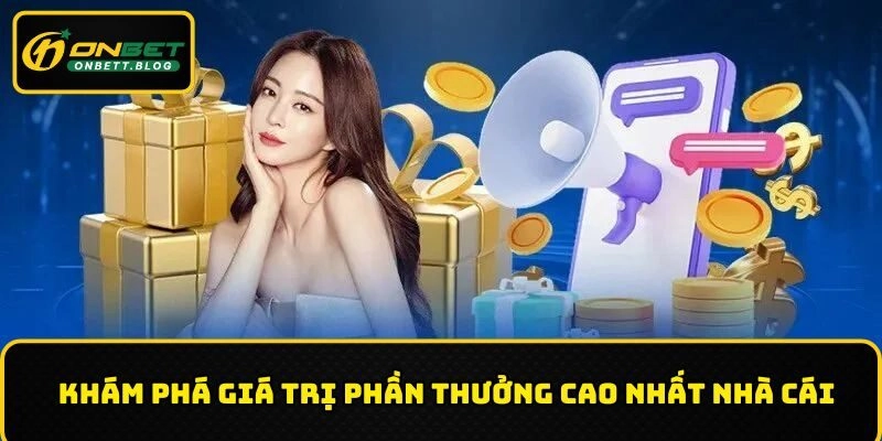Khám phá giá trị phần thưởng cao nhất nhà cái
