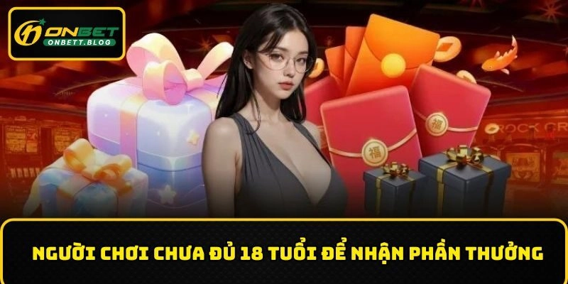 Người chơi chưa đủ 18 tuổi để nhận phần thưởng
