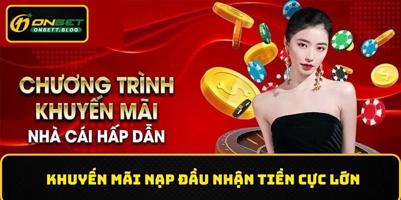 Khuyến mãi nạp đầu nhận tiền cực lớn