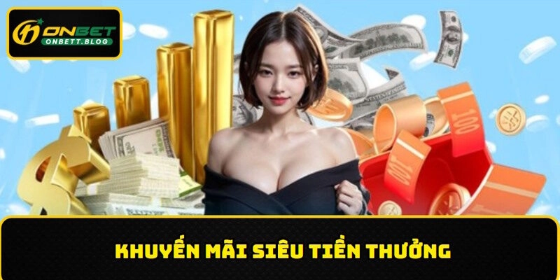 Khuyến mãi siêu tiền thưởng