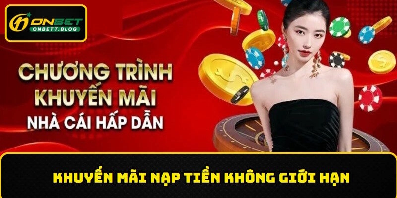 Khuyến mãi siêu tiền thưởng nạp không giới hạn tại ONBET
