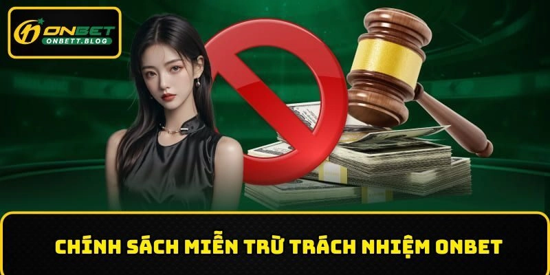 Giới thiệu đôi nét về chính sách miễn trừ trách nhiệm ONBET