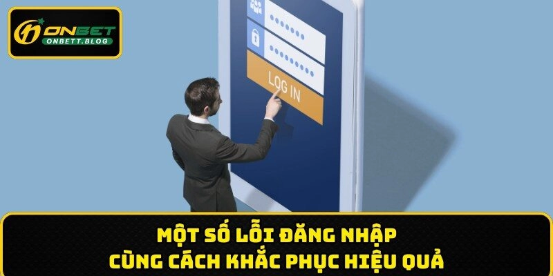 Một số lỗi đăng nhập ONBET cùng cách khắc phục hiệu quả