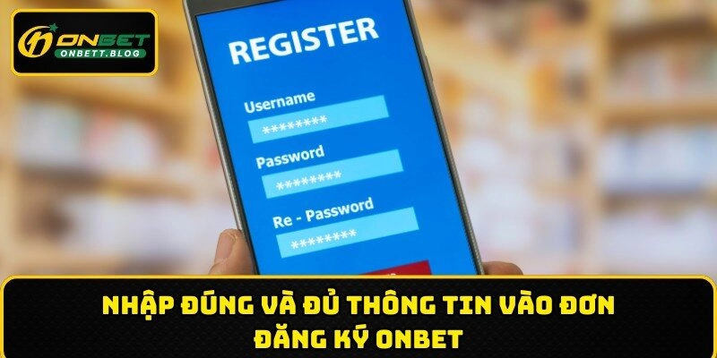 Nhập đúng và đủ thông tin vào đơn đăng ký ONBET