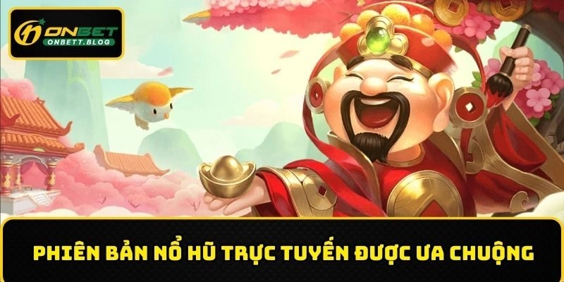 Các phiên bản nổ hũ trực tuyến được ưa chuộng hiện nay